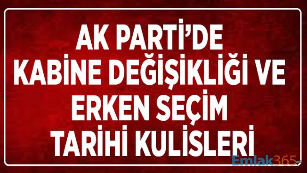 AK Parti Kulislerinden Kabine Değişikliği Revizyonu ve Erken Seçim Tarihleri