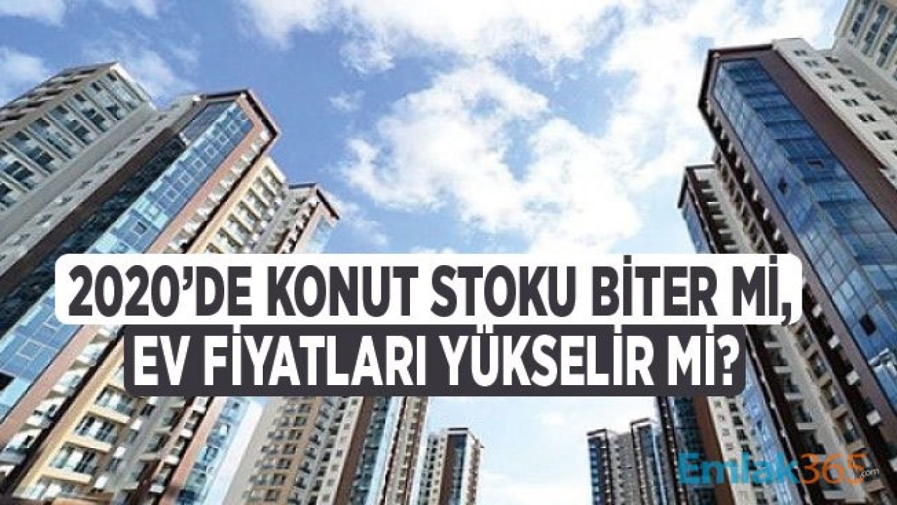 2020 Yılında Konut Stoku Biter mi, Ev Fiyatları Yükselir Mi?