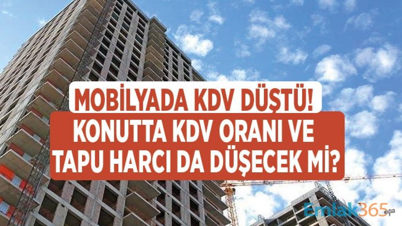 Mobilyada KDV Düştü, Sıfır Konutta KDV ve Tapu Harcı Oranı İndirimi Müjdesi De Gelecek Mi?