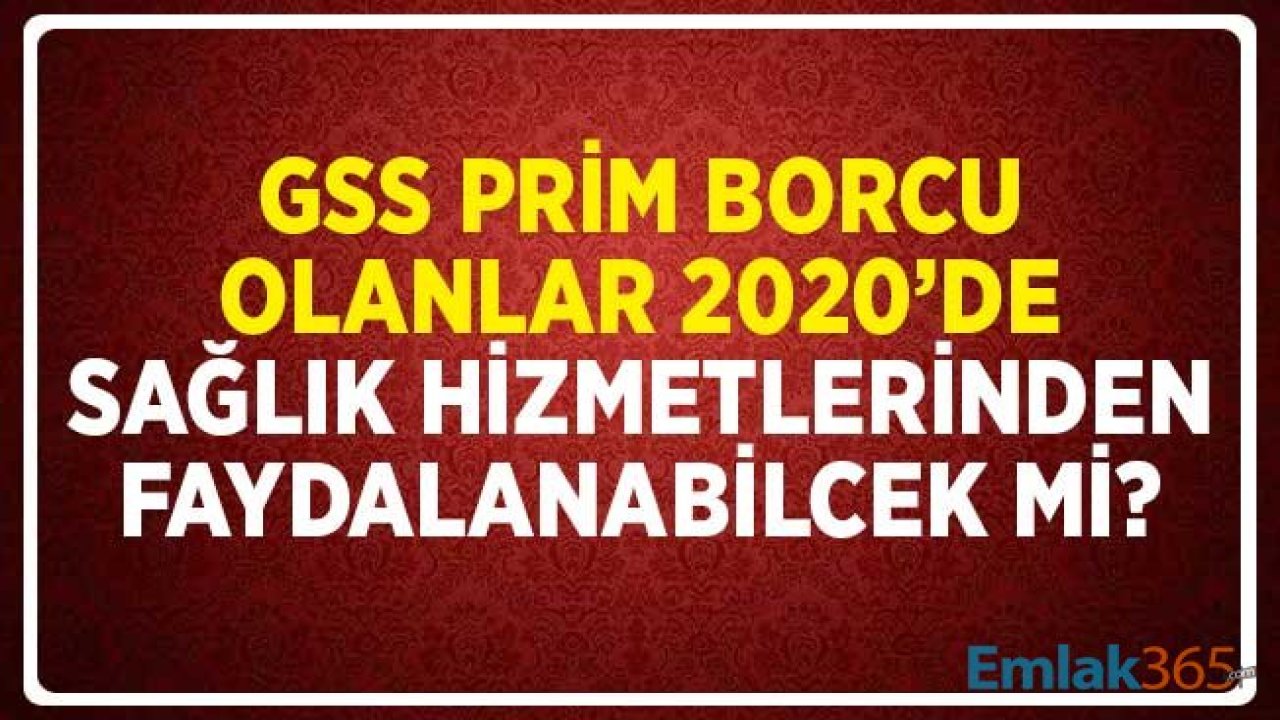 GSS Prim Borcu Olanlar 2020'de Sağlık Hizmetlerinden Faydalanabilecek Mi?