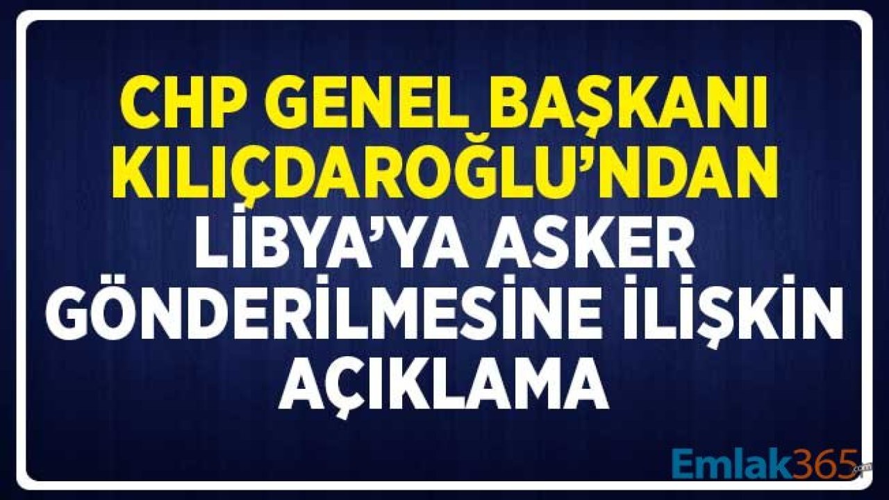 CHP Lideri Kemal Kılıçdaroğlu'ndan Libya'ya Asker Gönderme Açıklaması