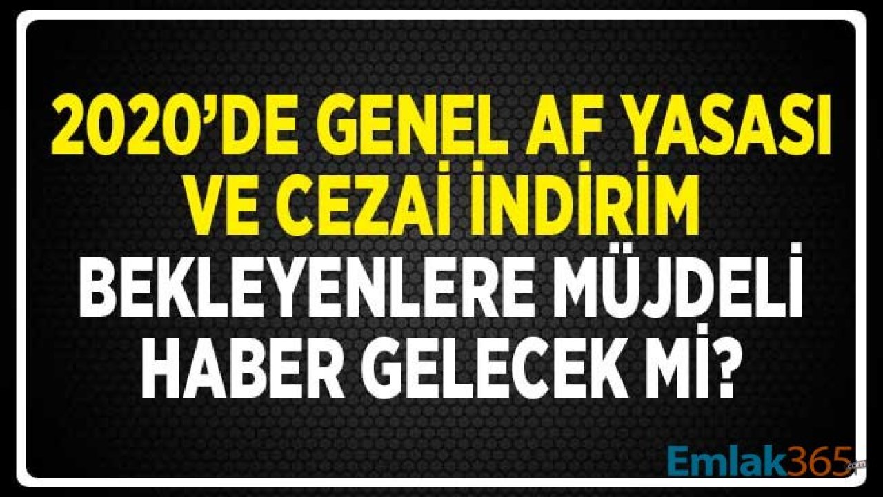 2020 Yılında Genel Af Yasası ve Cezai İndirim Bekleyenlere Müjdeli Haber Gelecek Mi?