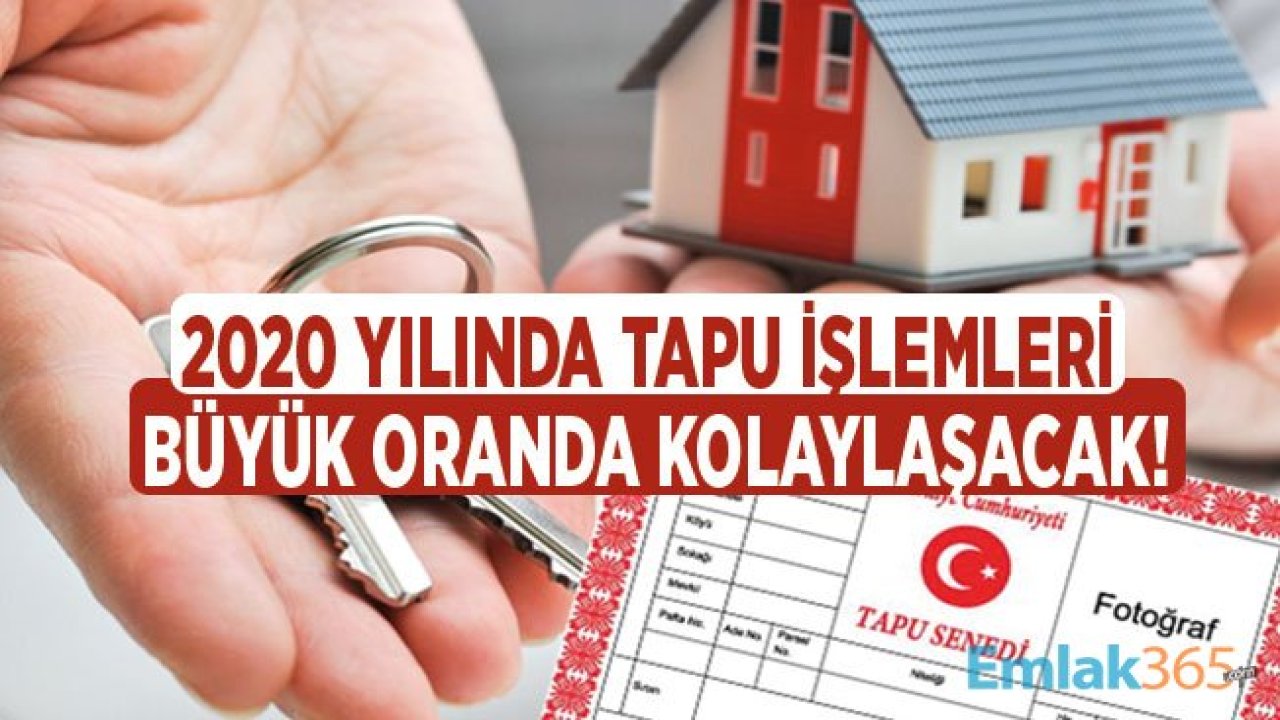 Tapu ve Kadastro Genel Müdürlüğü 2020 Yılında Tapu Devri İçin Büyük Kolaylık Sağlayacak!