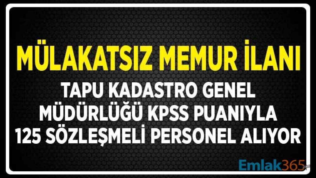 Mülakatsız Memur İlanı! Tapu Kadastro Genel Müdürlüğü KPSS Puanıyla 125 Sözleşmeli Personel Alıyor