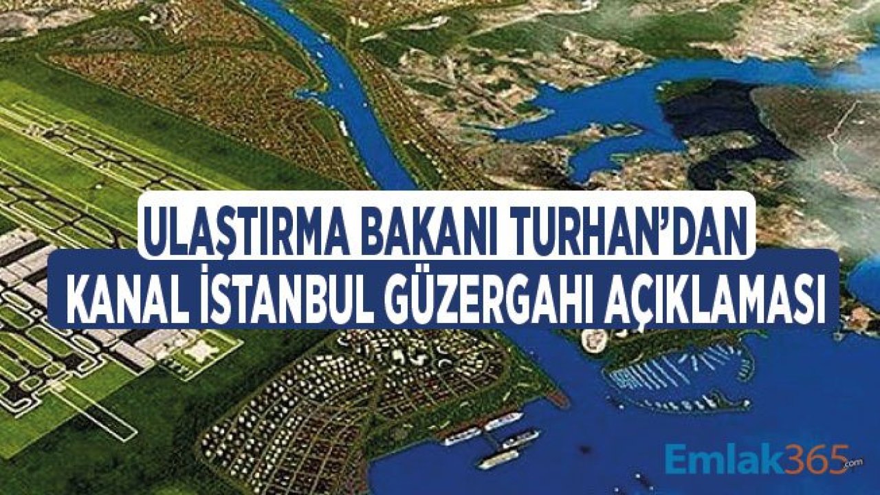 Ulaştırma Bakanı Turhan'dan Son Dakika Kanal İstanbul Güzergahı Açıklaması!