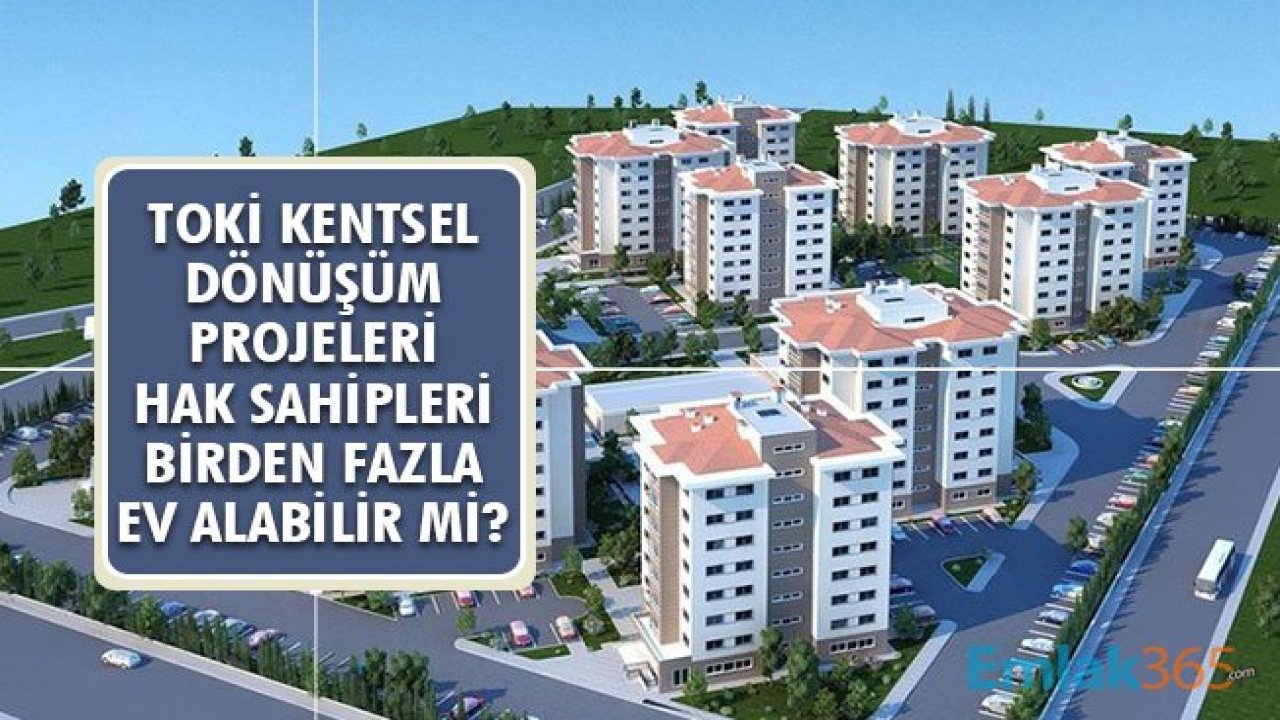 TOKİ Kentsel Dönüşüm Projeleri! Bir Kişi Birden Fazla Ev Alabilir Mi?