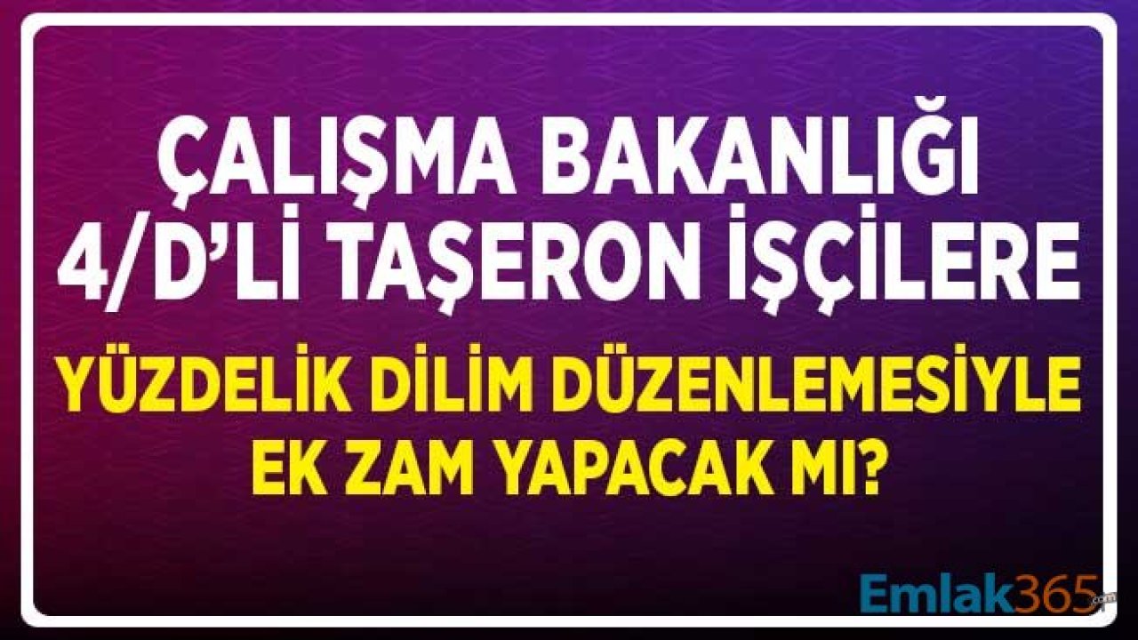 Çalışma Bakanlığı 4/D'li Kamu (Taşeron) İşçilere Yüzdelik Dilim Düzenlemesiyle Ek Zam Yapacak Mı?