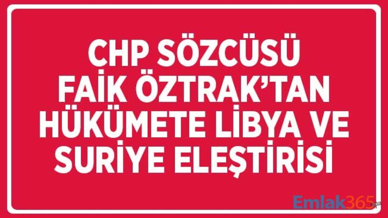 CHP Sözcüsü Faik Öztrak'tan Hükümete Libya ve Suriye Eleştirisi