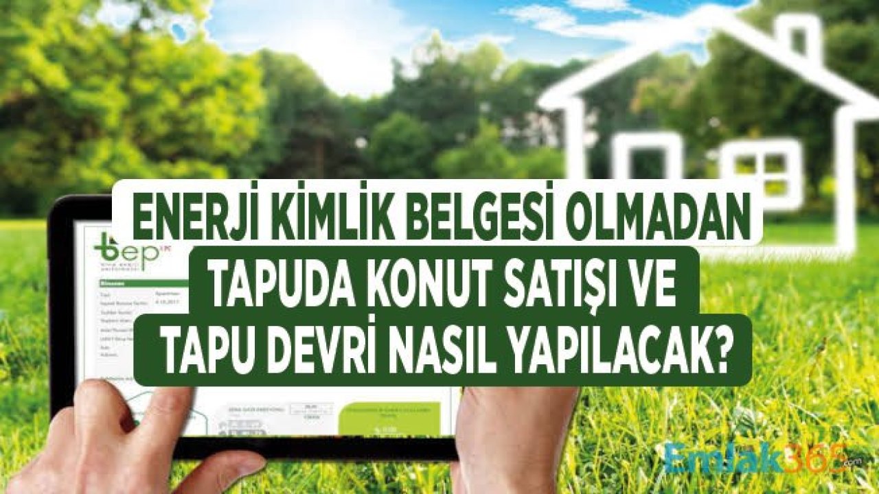 Enerji Kimlik Belgesi İçin Son Durum Ne, Tapu İşlemlerinde EKB İstenecek Mi, Zorunlu Mu?