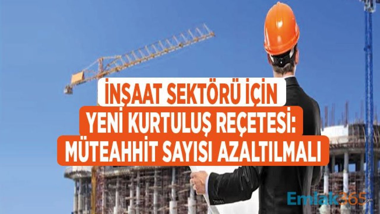 İnşaat Sektörü İçin Yeni Kurtuluş Reçetesi: Müteahhit Sayısı Mutlaka Azaltılmalı!