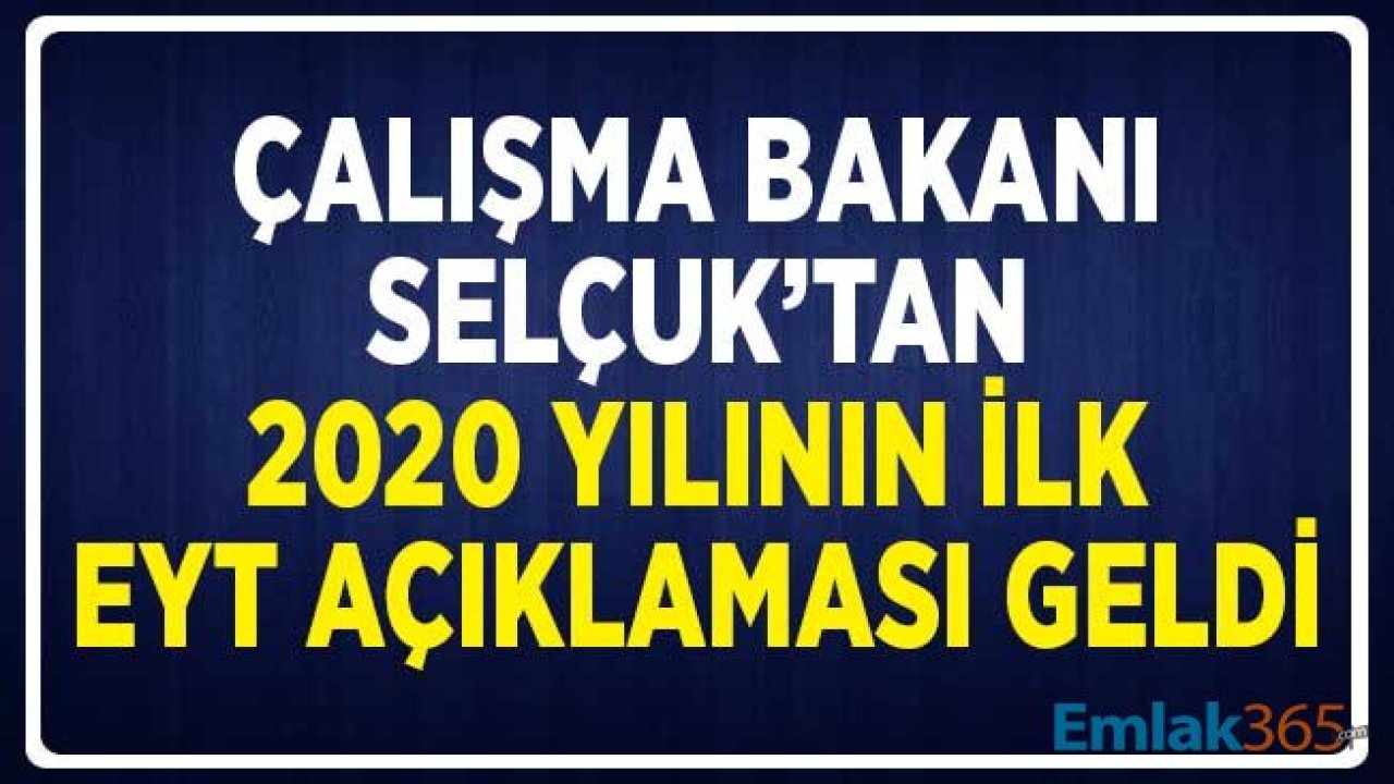 Çalışma Bakanı Selçuk'tan 2020 Yılının İlk EYT Açıklaması Geldi