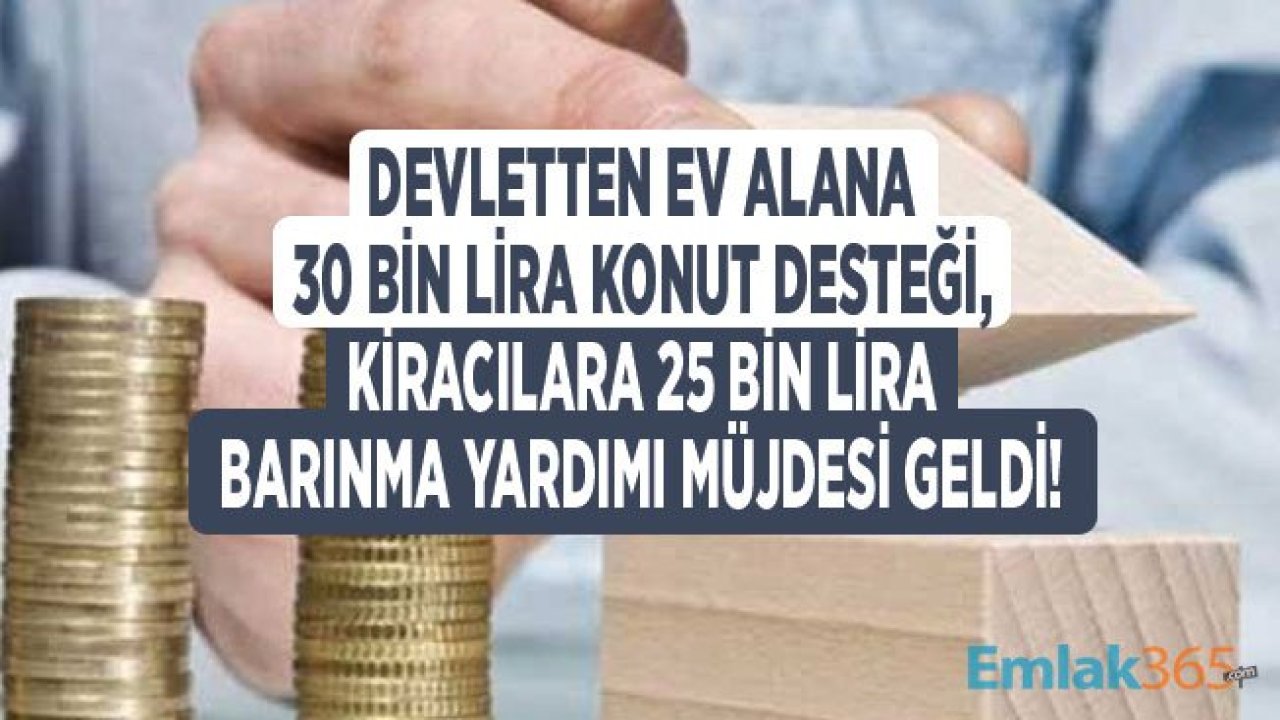 Devletten İlk Kez Ev Alana 30 Bin Lira Konut, Evi Eski Olana 25 Bin Lira Barınma, Kiracılara 1.150 TL Kira Desteği Müjdesi!