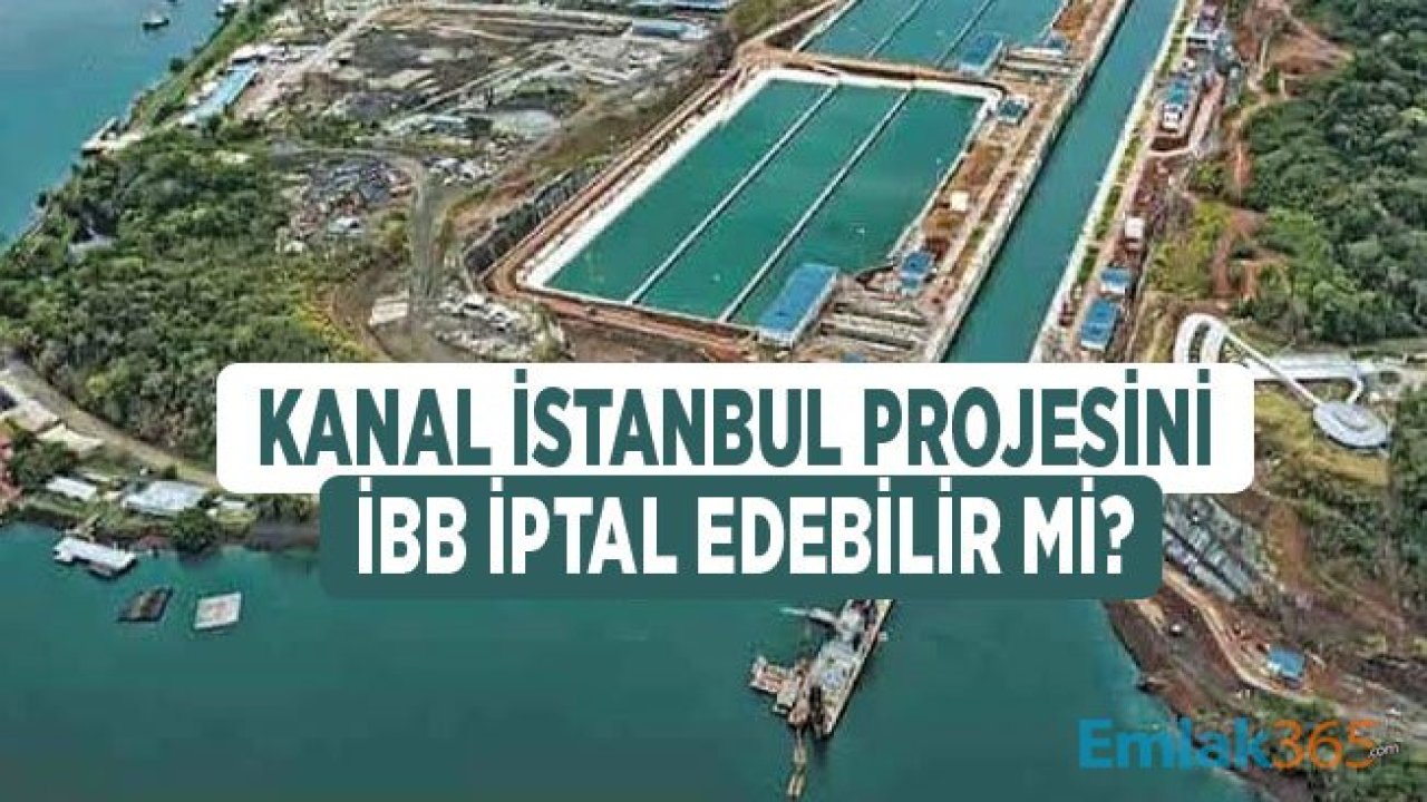 İstanbul Büyükşehir Belediyesi Kanal İstanbul Projesini Durdurma Yetkisine Sahip Mi, İlk Kazma Ne Zaman Vurulacak?