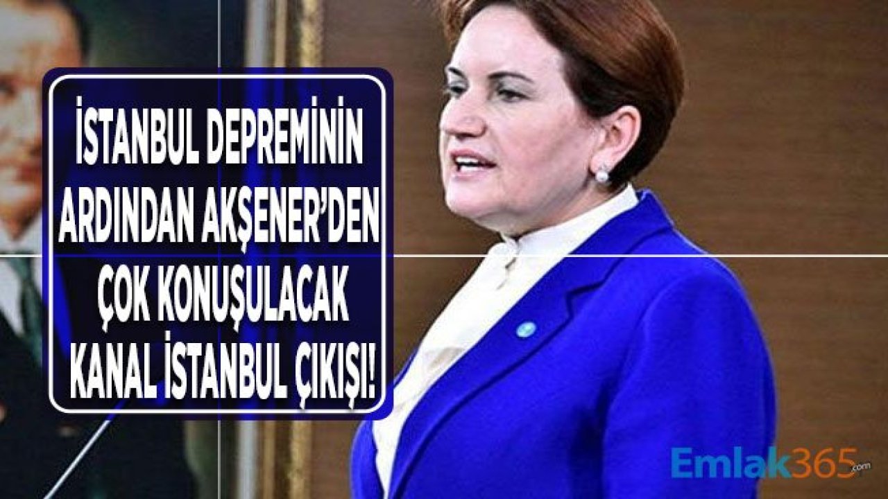 İstanbul Depremi Sonrası Meral Akşener'den Yeni Kanal İstanbul Çağrısı Geldi!