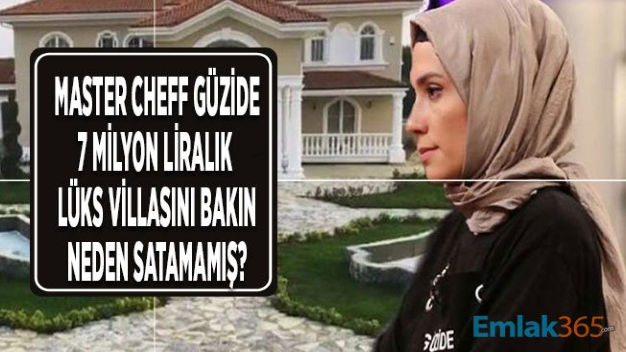 MasterChef Güzide 7 Milyon Liralık Lüks Villasını Neden Satamadığını Açıkladı!