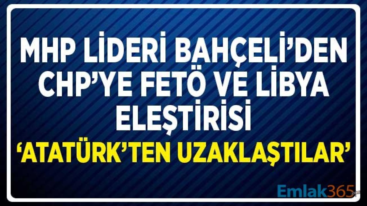 MHP Genel Başkanı Devlet Bahçeli'den CHP'ye FETÖ ve Libya Eleştirisi