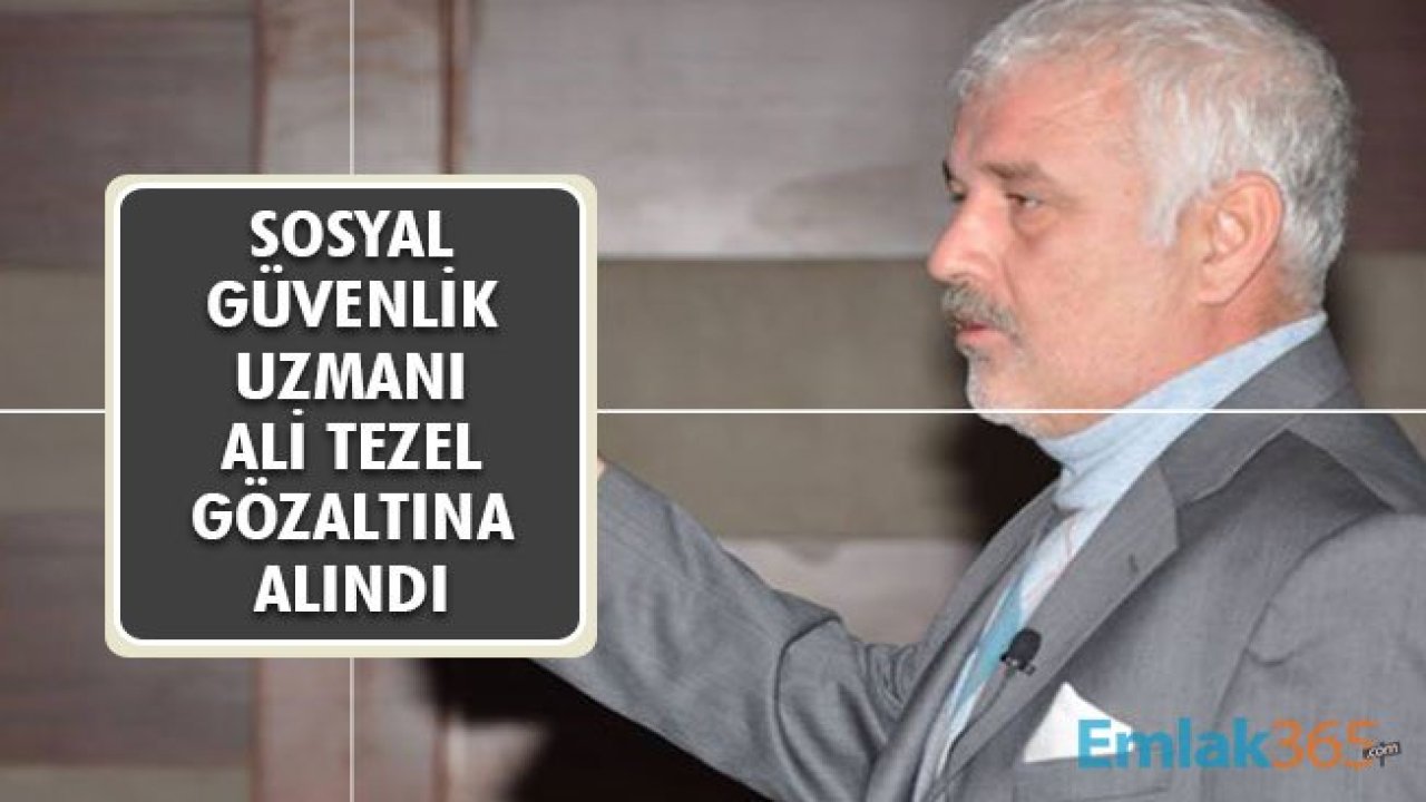 Sosyal Güvenlik Uzmanı Ali Tezel Gözaltına Alındı! Ali Tezel Kimdir?