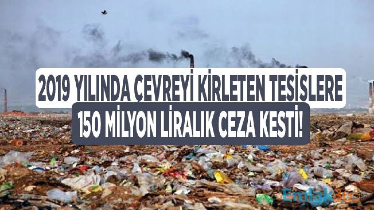 Bakanlık Çevreyi Kirleten Tesislere 2019 Yılında 150 Milyon Liralık Ceza Kesti!