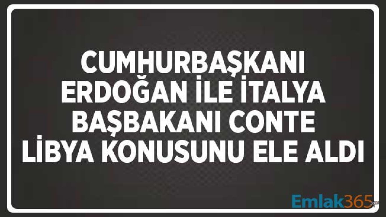 Cumhurbaşkanı Erdoğan ile İtalya Başbakanı Conte Libya Konusunu Görüştü! İlk Açıklamalar Geldi