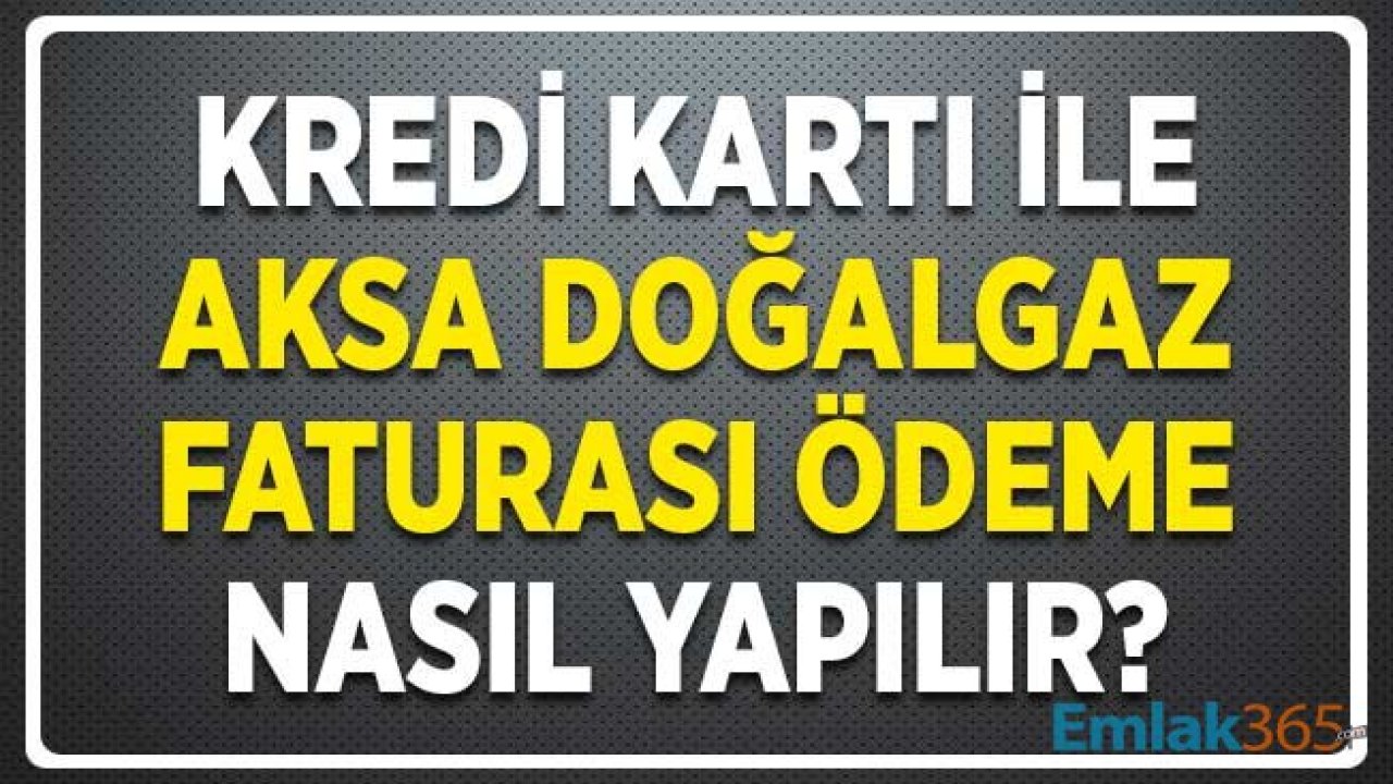 Kredi Kartı İle Aksa Doğalgaz Faturası Ödeme Nasıl Yapılır?