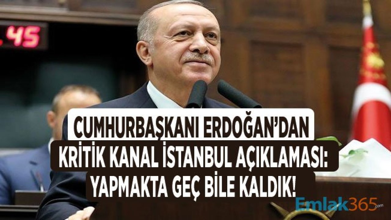 Cumhurbaşkanı Erdoğan'dan Son Dakika Kanal İstanbul Açıklaması: Yapmakta Geç Bile Kaldık