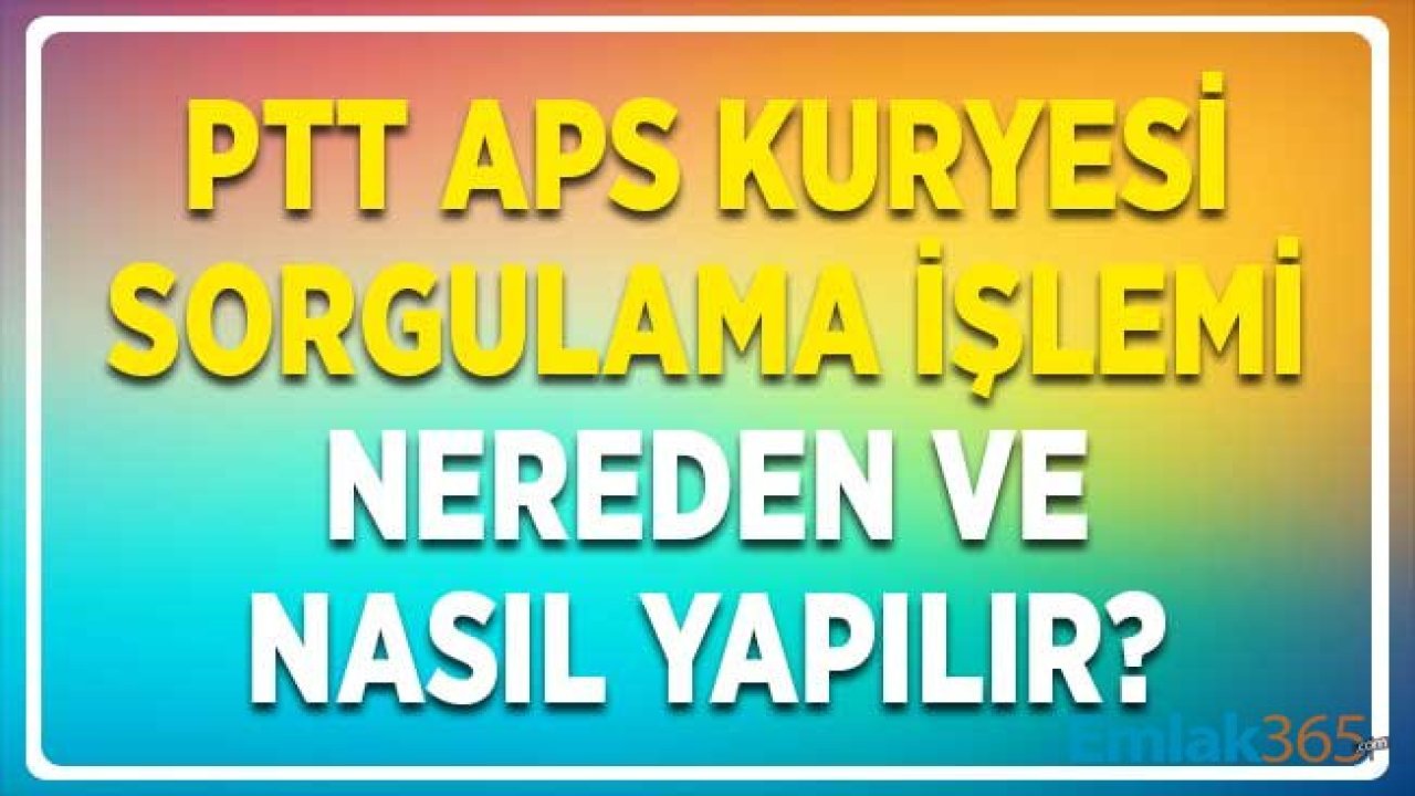 PTT APS Kuryesi Sorgulama İşlemi Nereden ve Nasıl Yapılır?