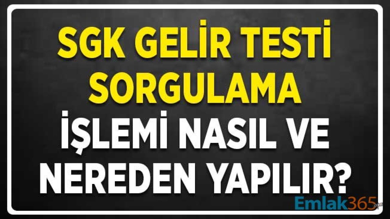 SGK Gelir Testi Sorgulama Nereden ve Nasıl Yapılır?