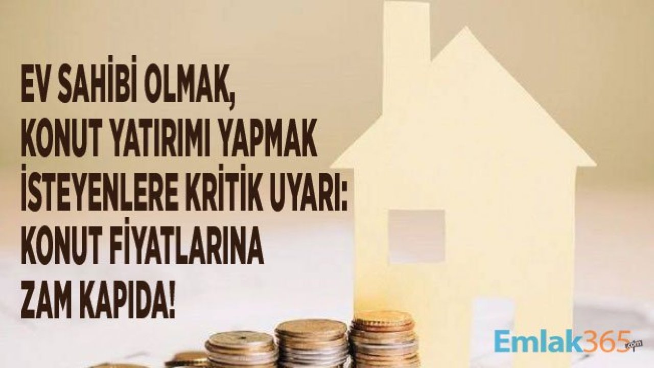 2020 Yılında Ev Sahibi Olmak İstiyorum Diyenlere Kritik Uyarı: Konut Fiyatlarına Zam Kapıda!