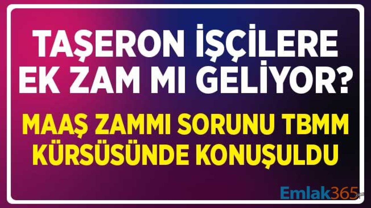 Taşeron İşçilere Ek Zam Mı Geliyor? Maaş Zammı Sorunu TBMM'de Kürsüsünde Konuşuldu