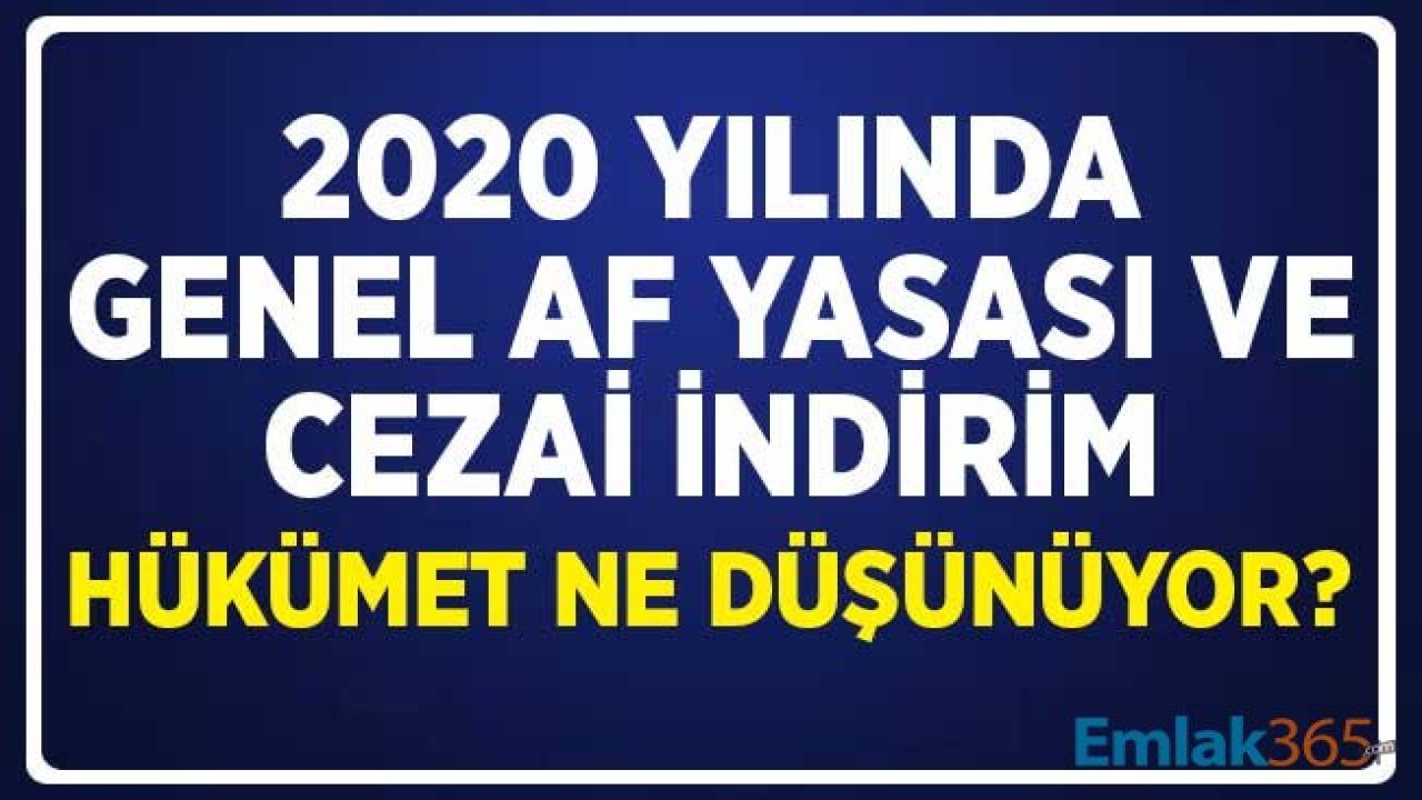 Genel Af Yasası ve Cezai İndirim Konusunda Hükümet Ne Düşünüyor?