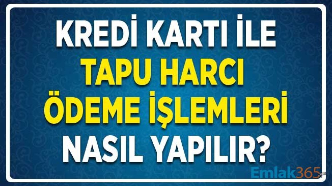 Kredi Kartı İle Tapu Harcı Ödeme İşlemleri Nasıl Yapılır?