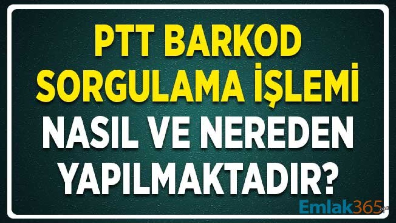 PTT Barkod Sorgulama Nasıl Yapılır ve Nereden Öğrenilir?