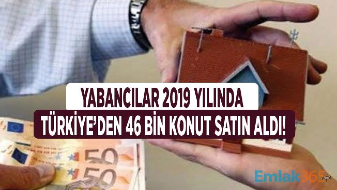 TÜİK Açıkladı 2019 Yılında Yabancıya Konut Satışı Rekor Kırdı! 46 Bin Konut Yabancıya Satıldı