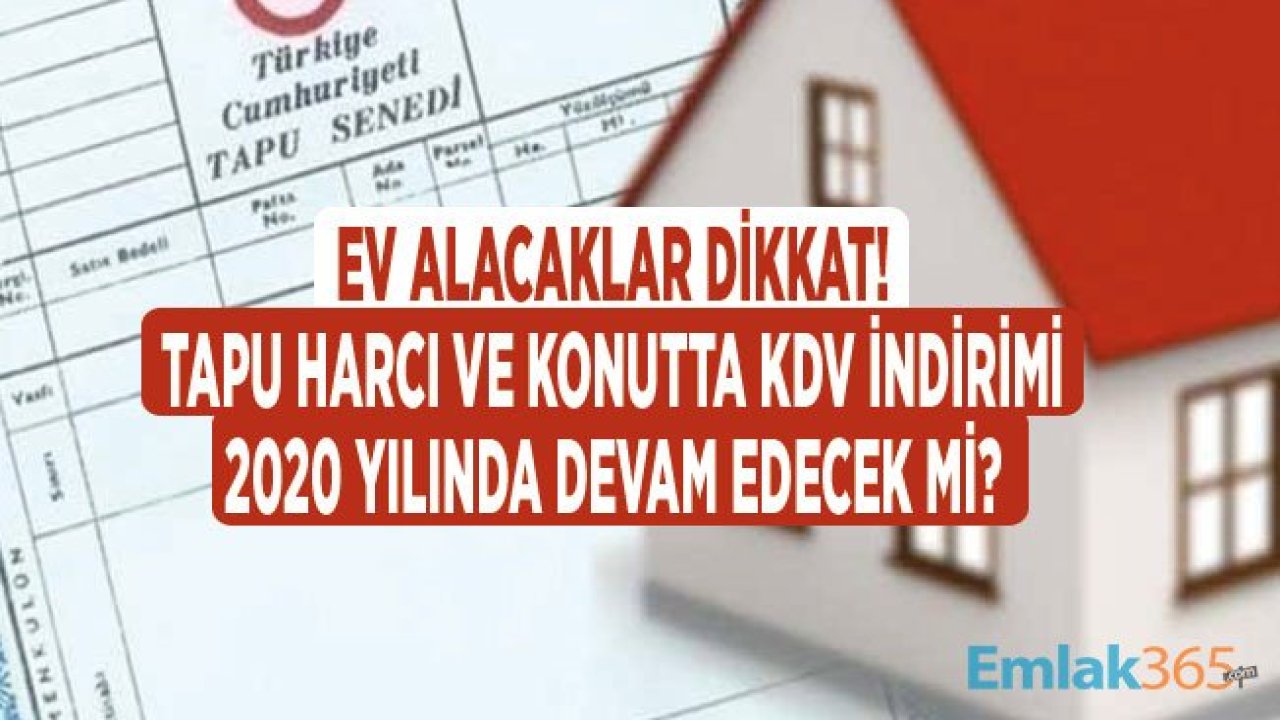 Tapu Harcı ve Konutta KDV İndirimi 2020 Yılında Devam Etsin Talebi Geldi!