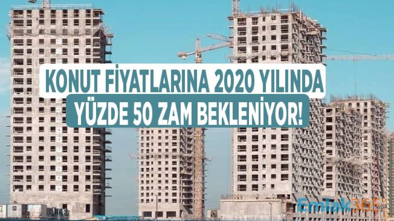 Konut Fiyatlarına 2020 Yılında Yüzde 50 Zam Gelebilir!