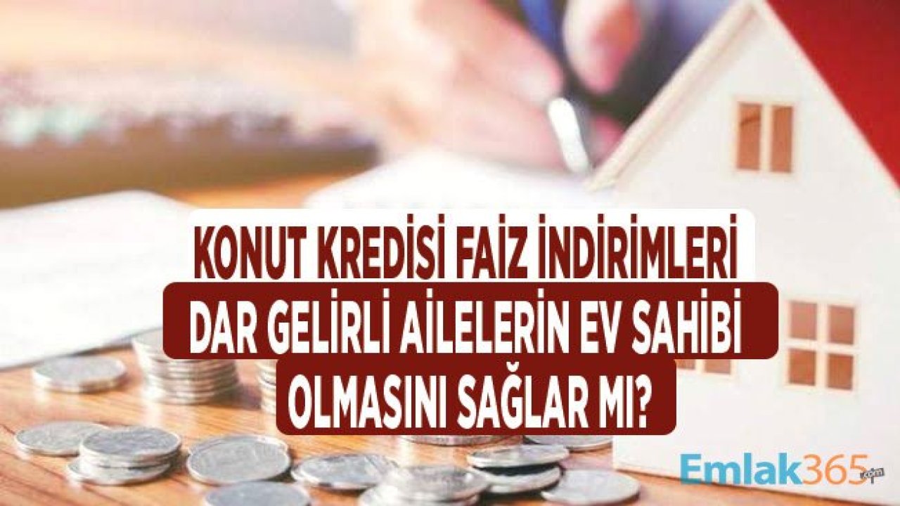 Ev Sahibi Olmak İsteyen Asgari Ücretli ve Dar Gelirliler İçin Konut Kredisi Faiz İndirimi Tek Başına Yeterli Mi?