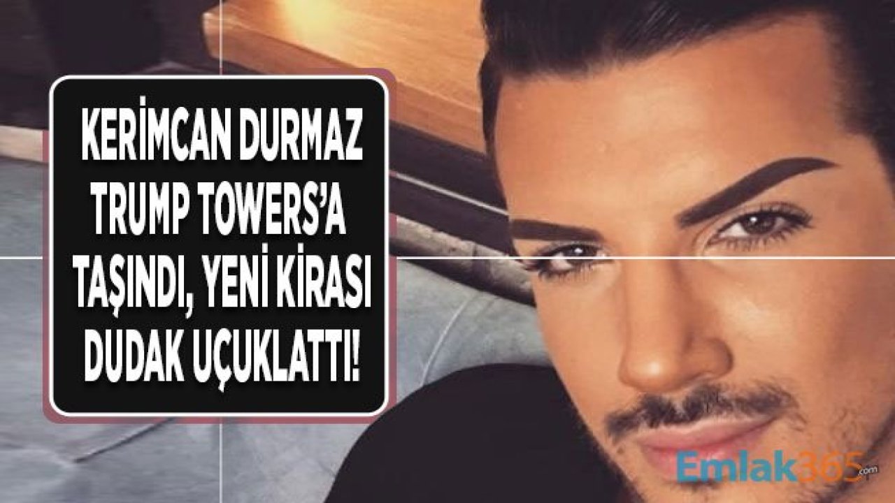 Kerimcan Durmaz Beykoz Acarkent'ten Trump Towers'a Taşındı!