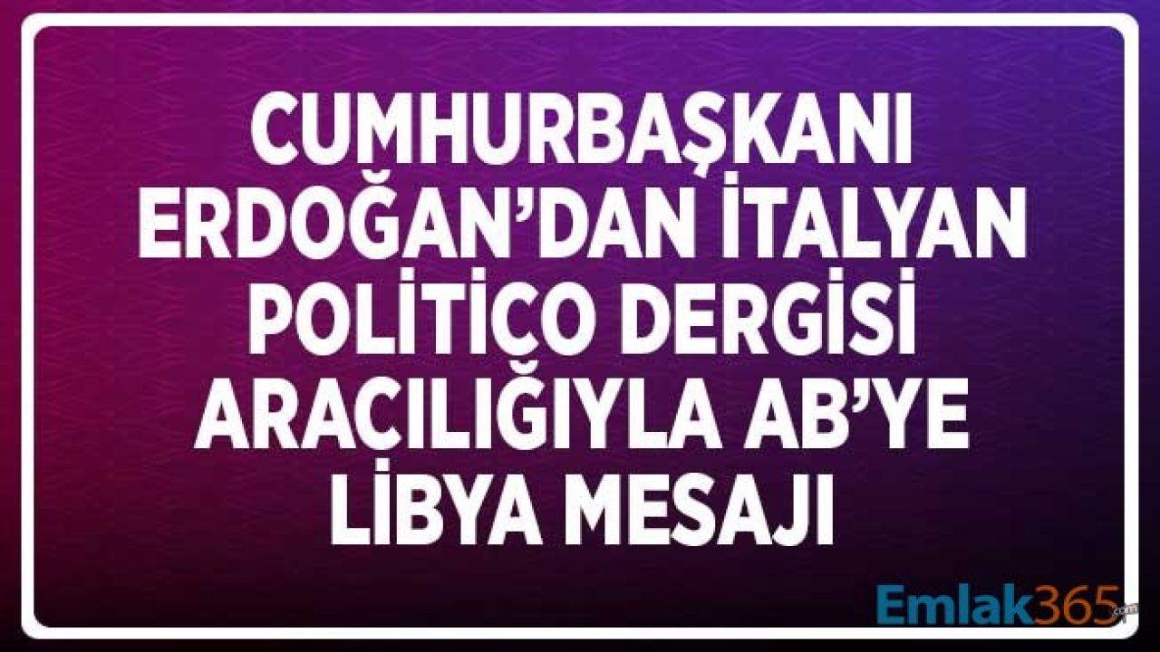 Cumhurbaşkanı Erdoğan'dan İtalyan Politico Dergisi Aracılığıyla AB'ye Libya Mesajı