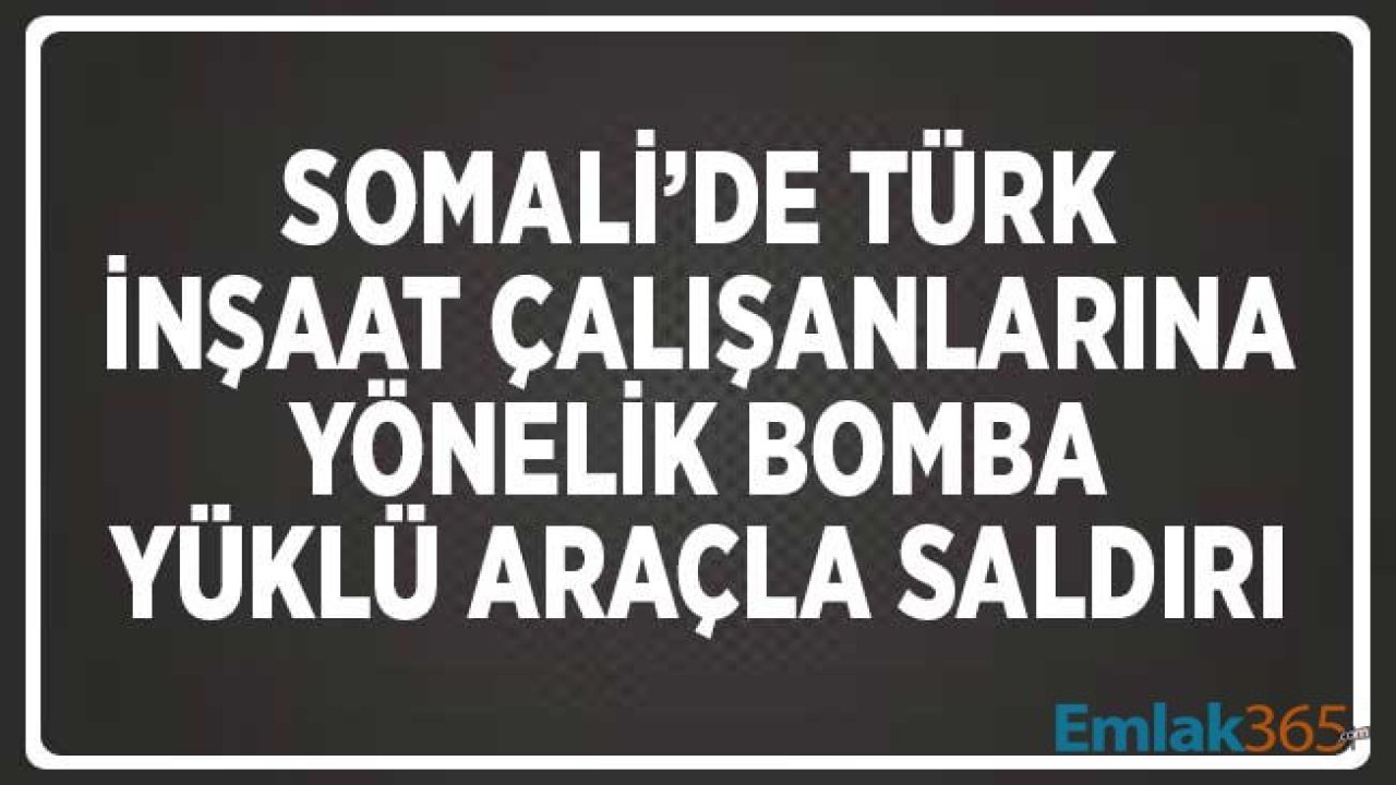 Somali'de Türk İnşaat Şirketi Çalışanlarına Bombalı Saldırı