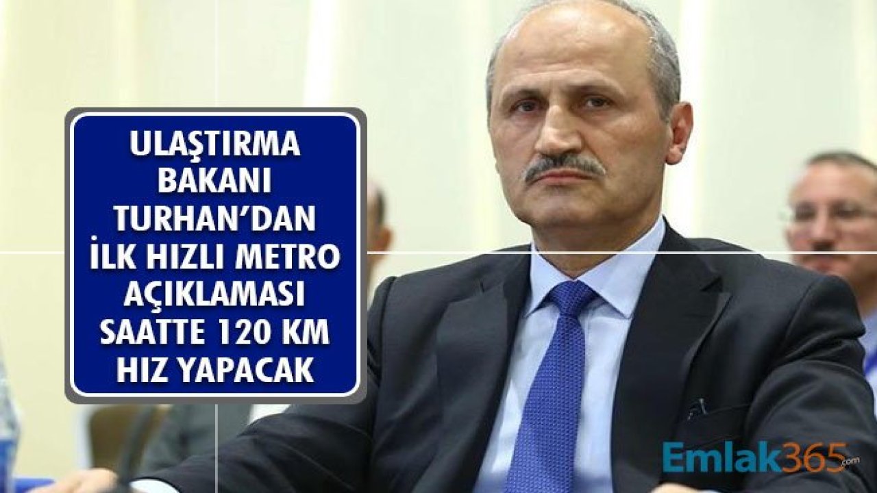 Ulaştırma Bakanı Turhal'dan İlk Hızlı Metro Açıklaması: Saatte 120 Km Hız Yapacak