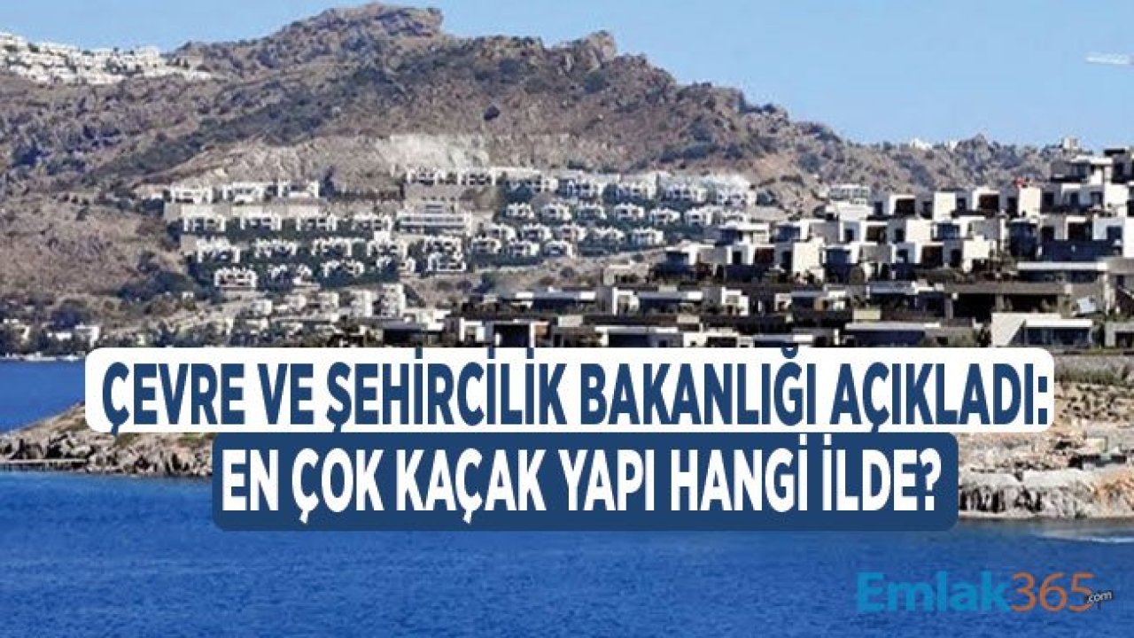 Çevre ve Şehircilik Bakanlığı Açıkladı: En Çok Kaçak Yapı Hangi İlde?