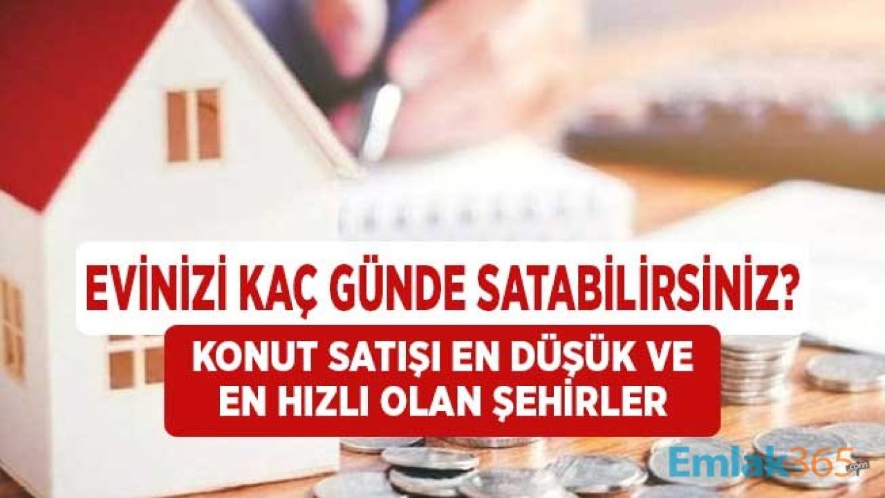 Konut Satış Hızı En Yavaş ve En Hızlı Olan Şehirler