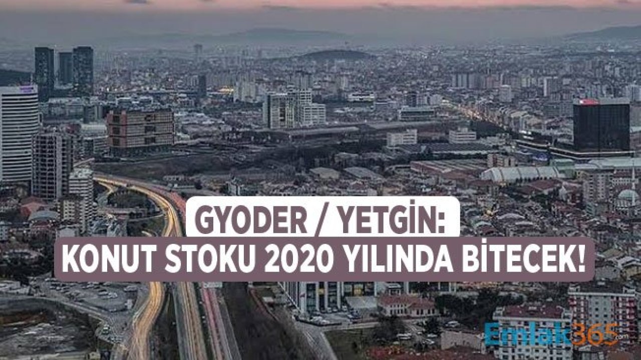 GYODER / Yetgin: Konut Stoku 2020 Yıl Sonuna Kadar Bitecek!