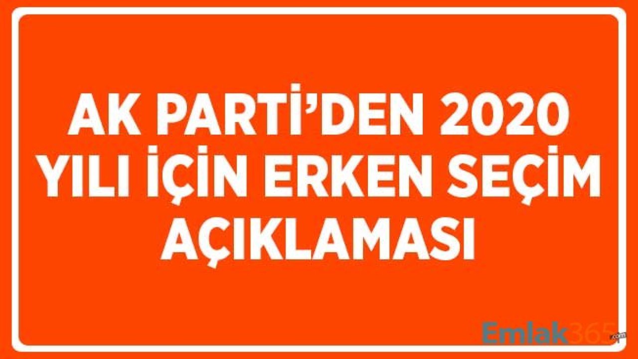 SON DAKİKA.. AK Parti'den 2020 Yılı için Erken Seçim Açıklaması