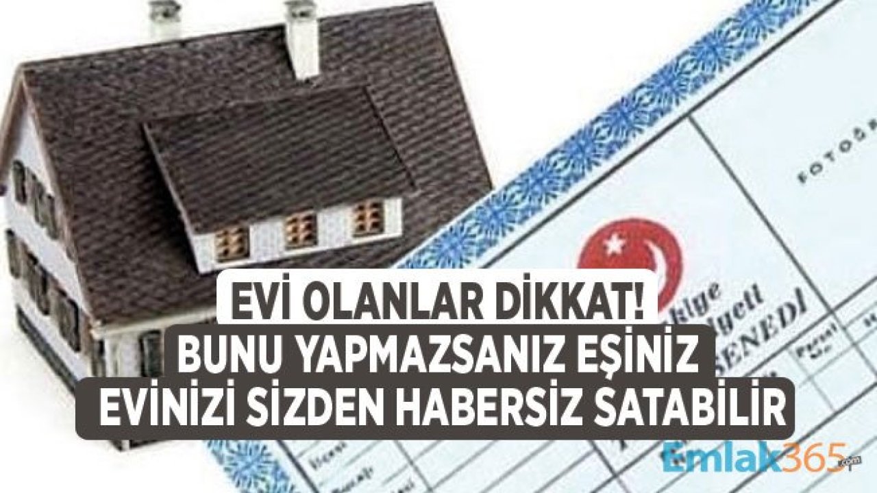 Bunu Yapmazsanız Eşiniz Sizden Habersiz Evinizi Satabilir! Aile Konut Şerhi Nedir?