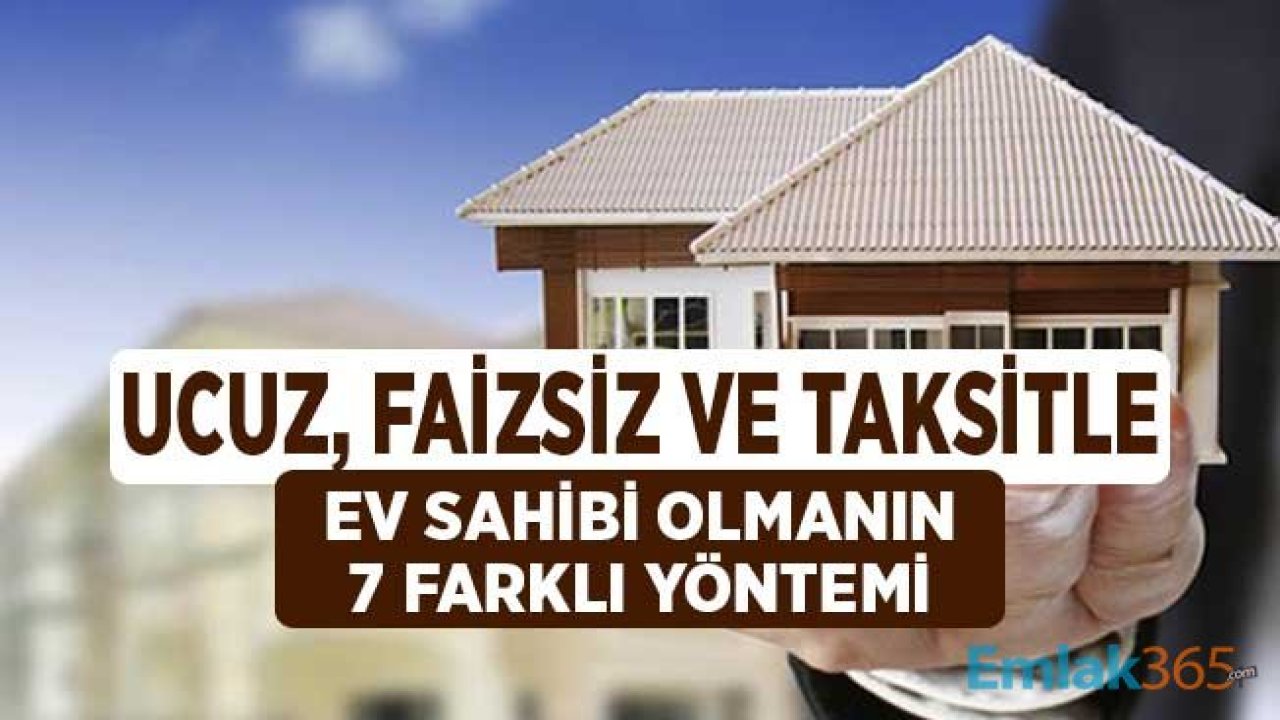 Ucuz, Faizsiz ve Taksitle Ev Sahibi Olmanın 7 Farklı Yöntemi