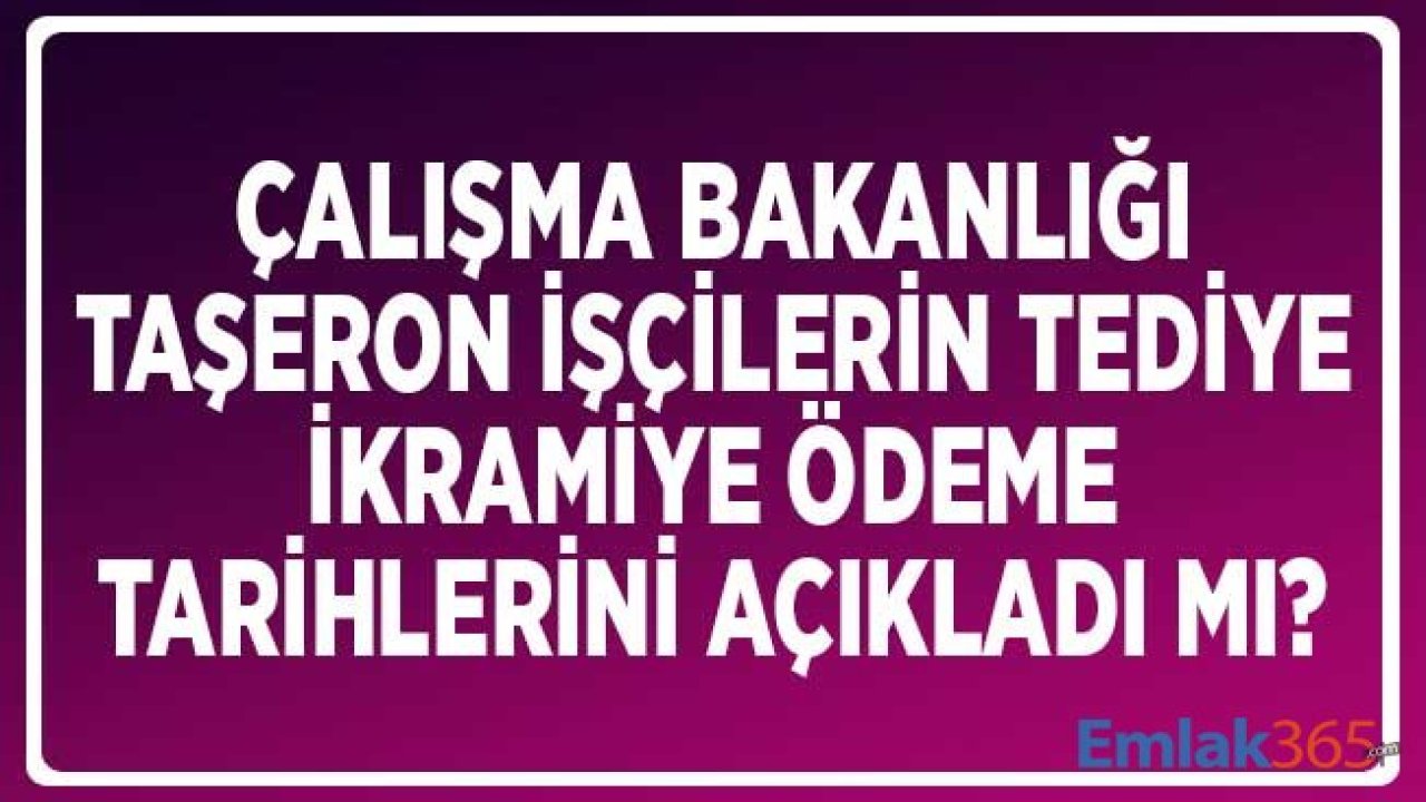 Çalışma Bakanlığı Taşeron İşçilerin Tediye İkramiyesi Ödeme Tarihlerini Açıkladı Mı?