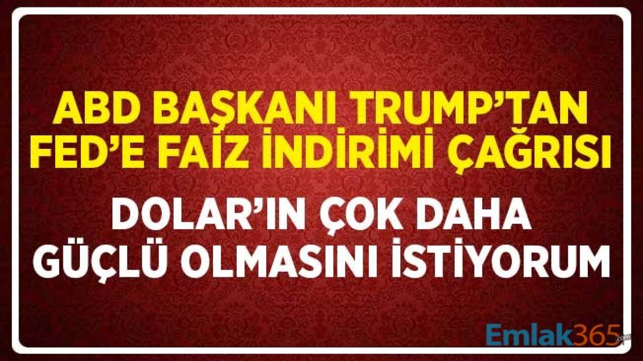 Donald Trump'tan FED'e Faiz İndirimi Çağrısı: Dolar'ın Çok Daha Güçlü Olmasını İstiyorum