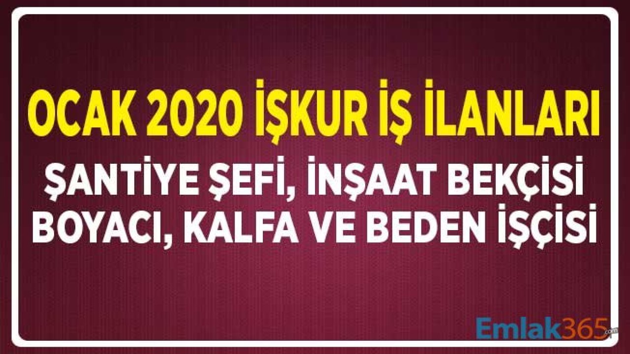 Ocak 2020 İŞKUR İş İlanları: İnşaat Bekçisi, Boyacı, Kalfa, Şantiye Şefi ve Beden İşçisi