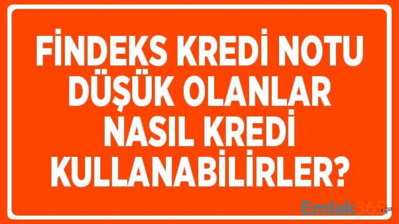 Findeks Kredi Notu Düşük Olanlar Nasıl Kredi Kullanılır?